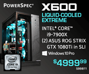 PowerSpec X600 Liquid-Cooled Extreme - $4999.99; Intel Core i9-7900X; 2 ASUS ROG STRIX GTX 1080Ti in SLI, Windows 10 Pro; SKU 599811