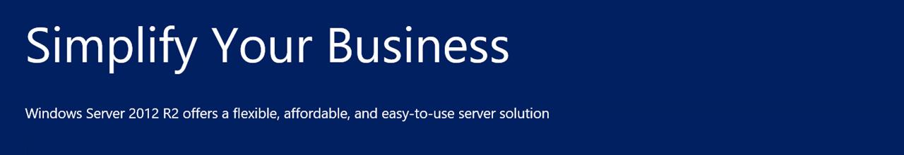 Simplify Your Business - Windows Server 2012 R2 offers flexibility, affordability, and easy-to-use server solution